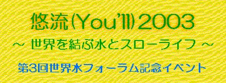 悠流(You'll)2003 〜 世界を結ぶ水とスローライフ